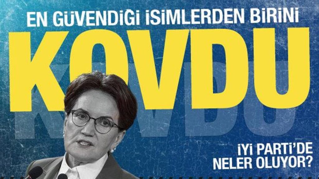 İYİ Parti’de İstanbul depremi! Akşener şehri emanet ettiği ismi görevden aldı