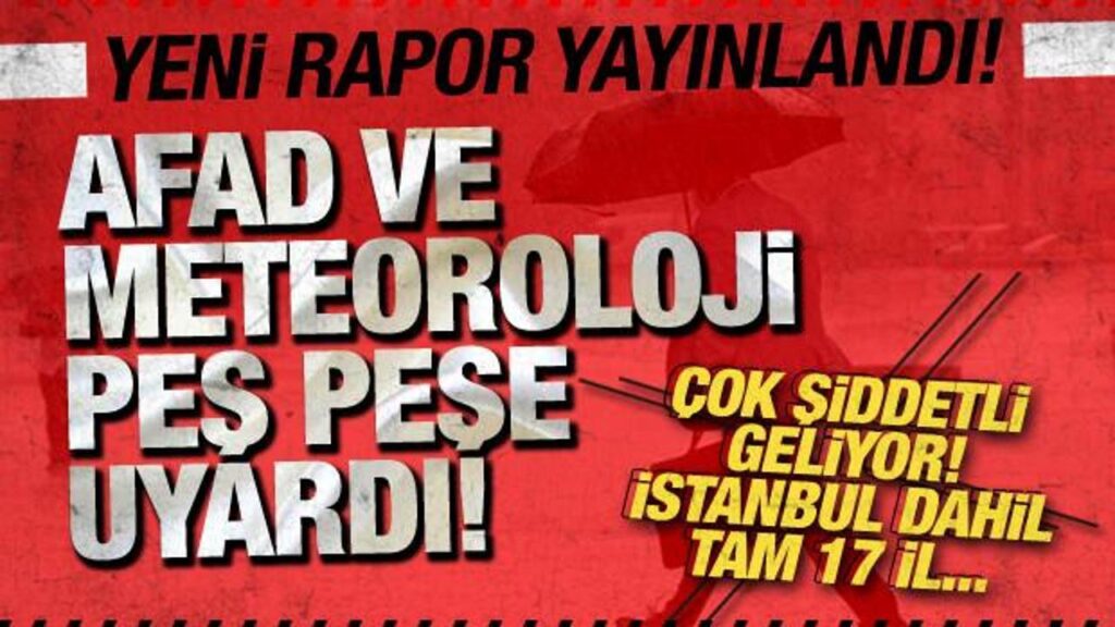 Meteoroloji ve AFAD peş peşe uyardı! Çok şiddetli geliyor! 17 ile sarı kod! İstanbul…