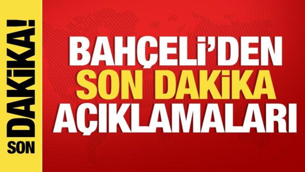 Bahçeli’den son dakika açıklamaları