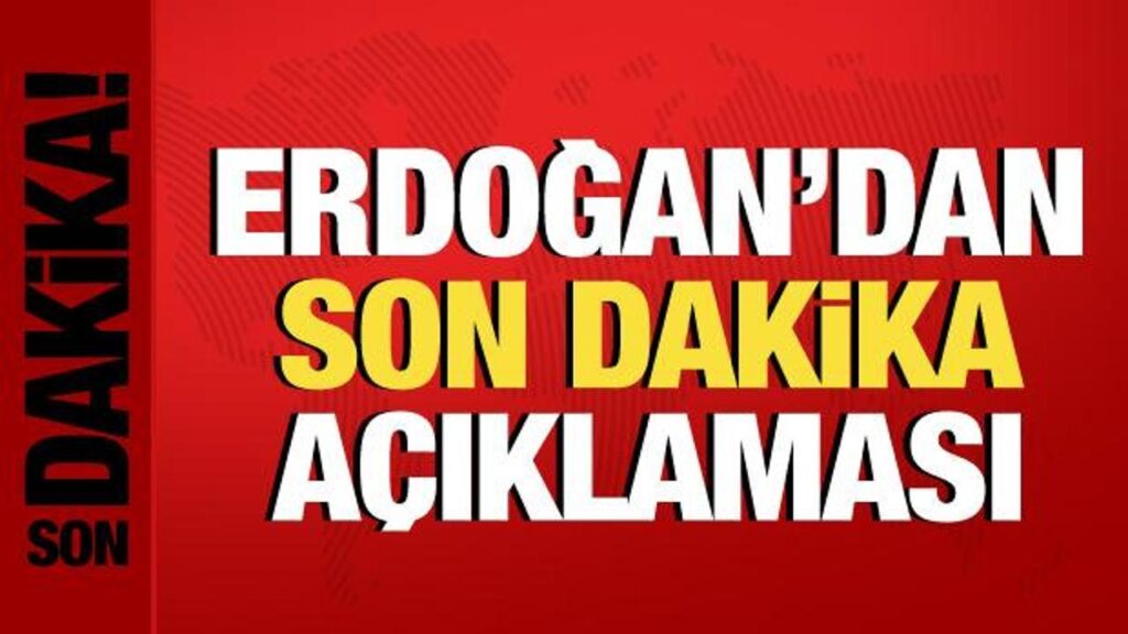 Cumhurbaşkanı Erdoğan’dan son dakika açıklaması!