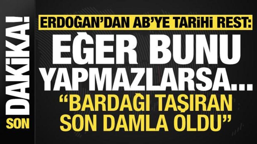Son dakika… Başkan Erdoğan’dan AB’ye tarihi rest: Bunu yapmazlarsa…