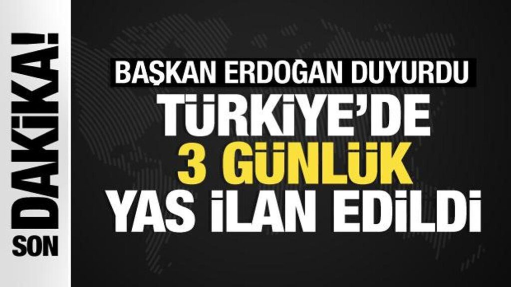 Başkan Erdoğan duyurdu! Türkiye’de 3 günlük ulusal yas ilan edildi