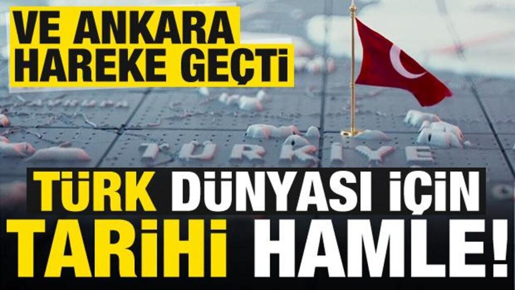 Ve Ankara harekete geçti: Türk dünyası için tarihi hamle!