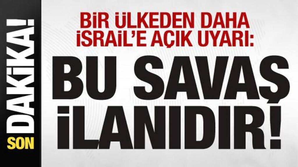 Bir ülkeden daha İsrail’e uyarı: Bu savaş ilanıdır