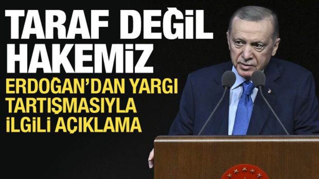 Erdoğan’dan Yargıtay açıklaması: Taraf değil hakem konumundayız