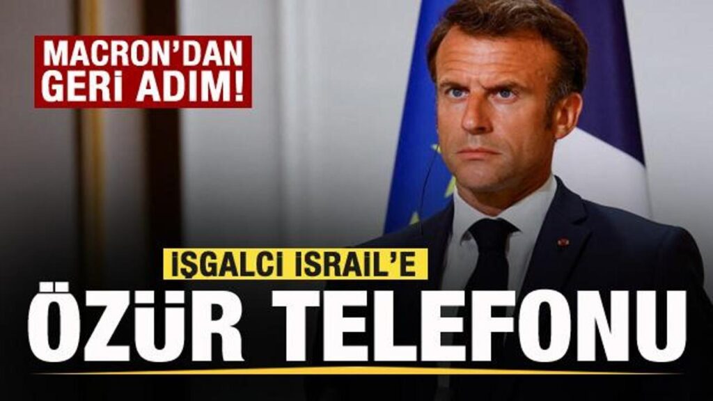 Macron’a geri adım attırdılar! İsrail’e özür telefonu!