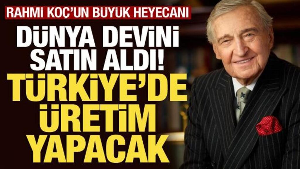 Rahmi Koç, dünya devini satın aldı! Türkiye’de üretim yapacak