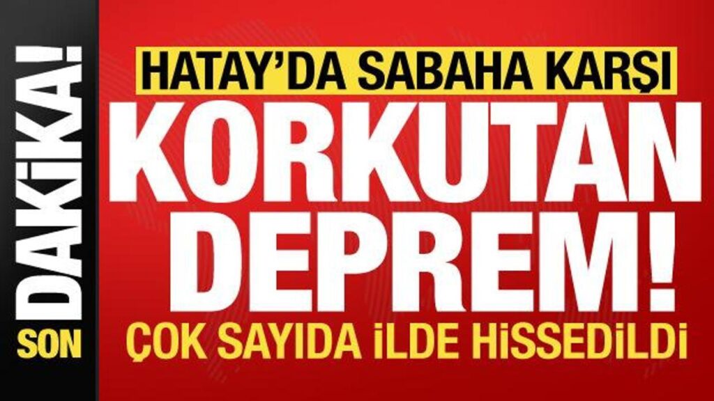 Son dakika: Hatay’da sabaha karşı korkutan deprem! Çok sayıda ilde hissedildi…