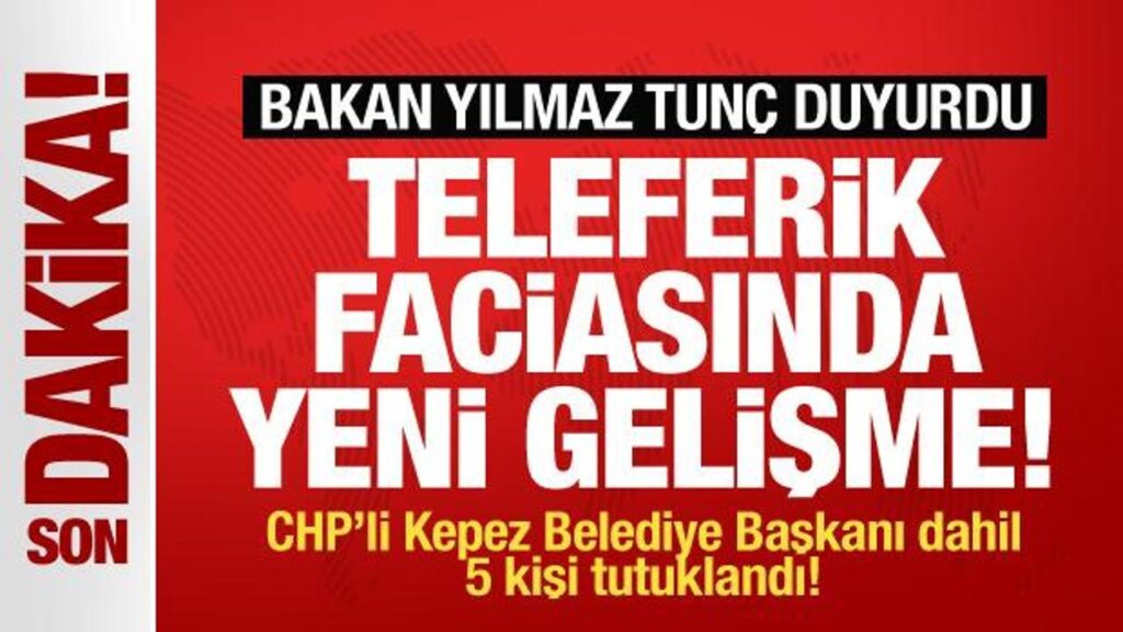 Teleferik faciasında yeni gelişme! Bakan Tunç duyurdu! CHP’li Başkan tutuklandı