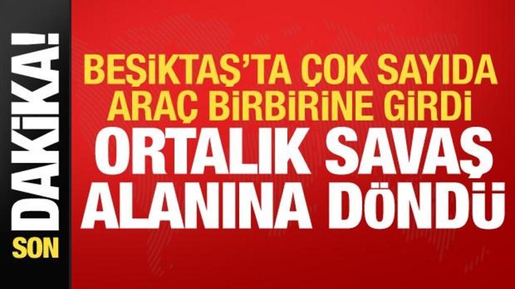 Beşiktaş’ta çok sayıda araç birbirine girdi! Ortalık savaş alanına döndü
