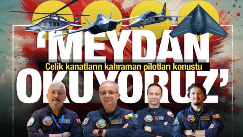 Çelik kanatların kahraman pilotları konuştu… ‘Meydan okuyoruz’