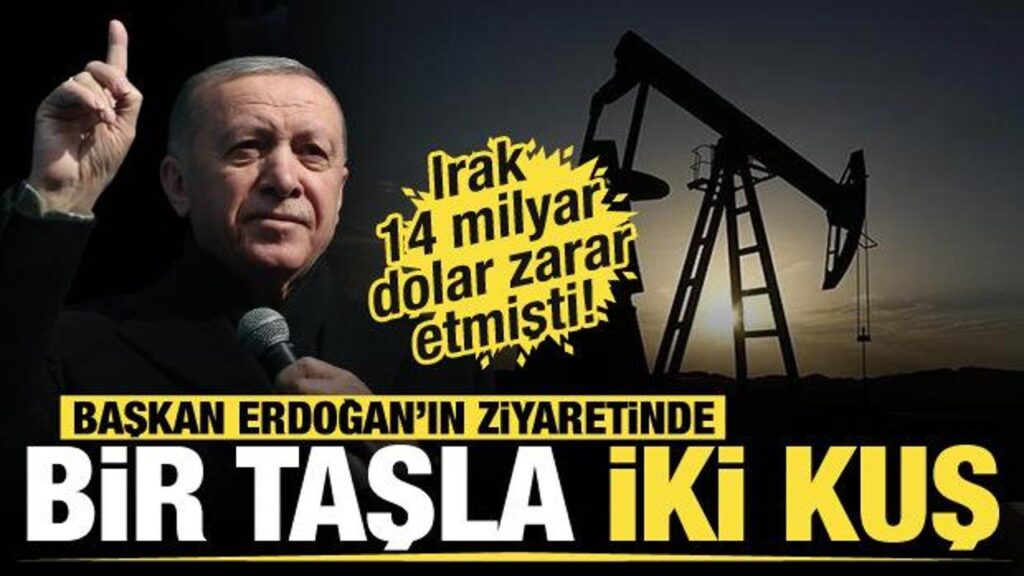 Irak 14 milyar dolar zarar etmişti! Başkan Erdoğan’ın ziyaretinde bir taşla iki kuş