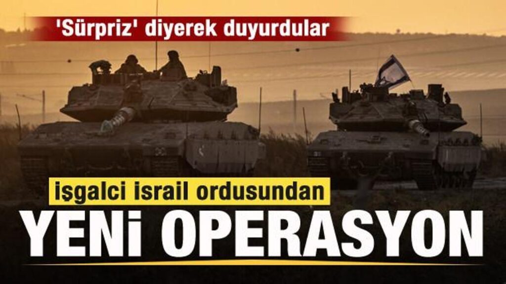 İşgalci İsrail ordusundan yeni operasyon! ‘Sürpriz’ diyerek duyurdular