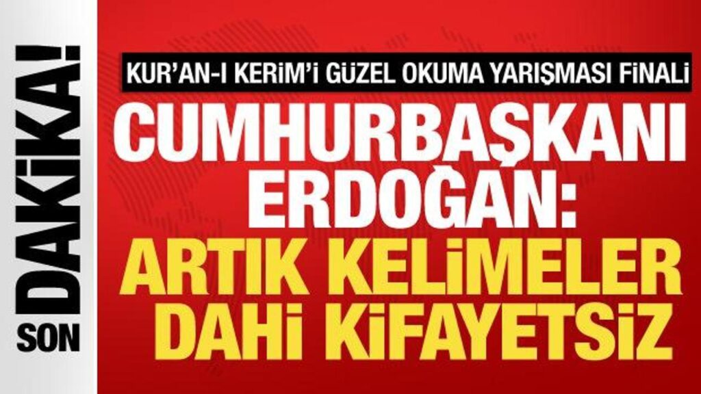Kur’an-ı Kerim’i Güzel Okuma yarışması finali! Erdoğan: Artık kelimeler dahi kifayetsiz