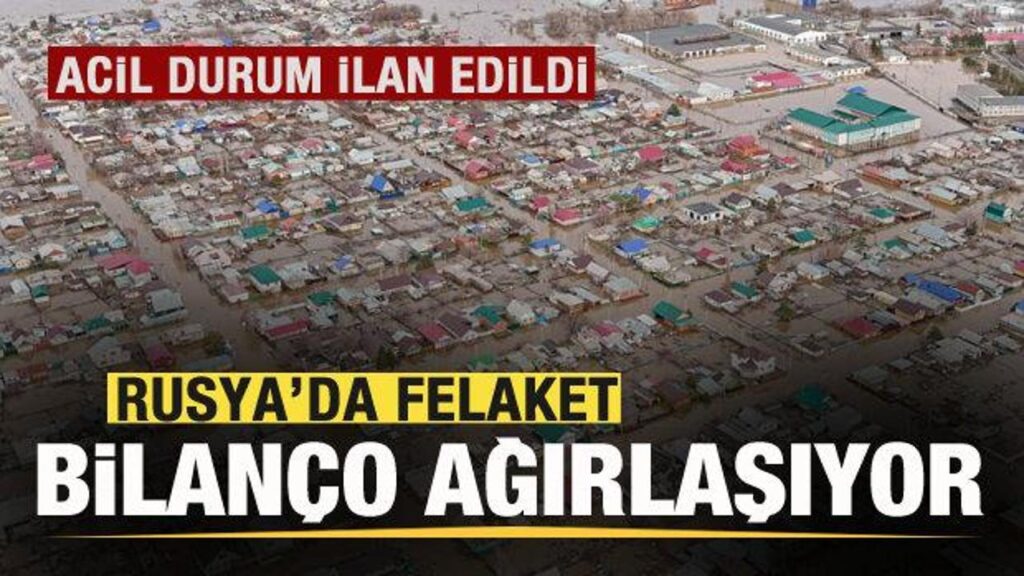 Rusya’da felaket! Acil durum ilan edildi! Bilanço ağırlaşıyor!