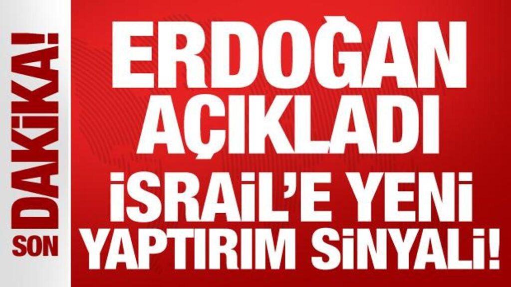 Son Dakika…. Erdoğan açıkladı: İsrail’e yeni yaptırım sinyali!