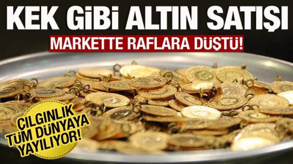 Kek gibi altın satışı! Marketlerde raflara düştü