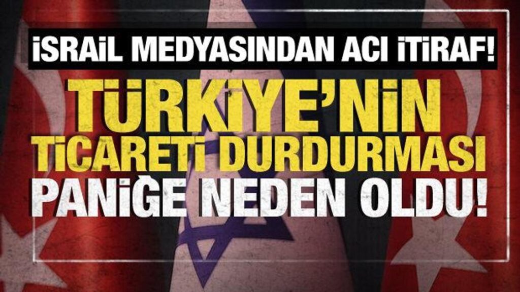Türkiye’nin tüm ticareti durdurması, İsrail basınını çıldırttı!